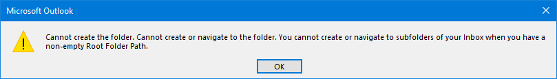 Cannot create the folder. Cannot create or navigate to the folder. You cannot create or navigate to subfolders of your Inbox when you have a non-empty Root Folder Path.